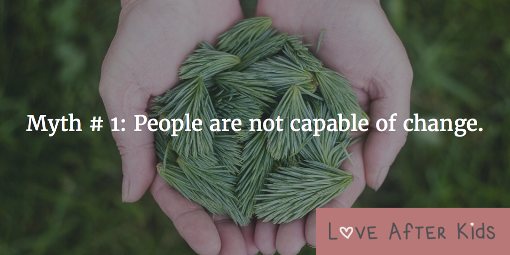 Myth # 1: People are not capable of change