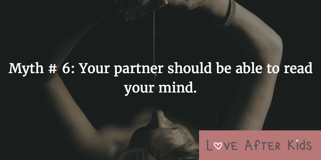 Myth # 6: Your partner should be able to read your mind