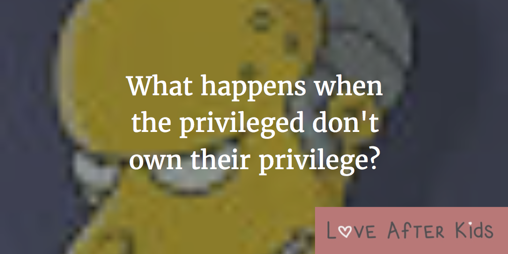 What happens when the privileged don't own their privilege?