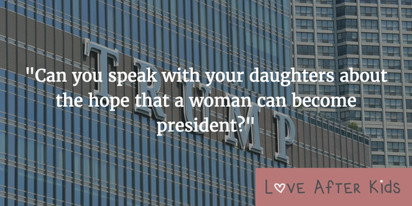 Can you speak with your daughters about the hope that a woman can become president?