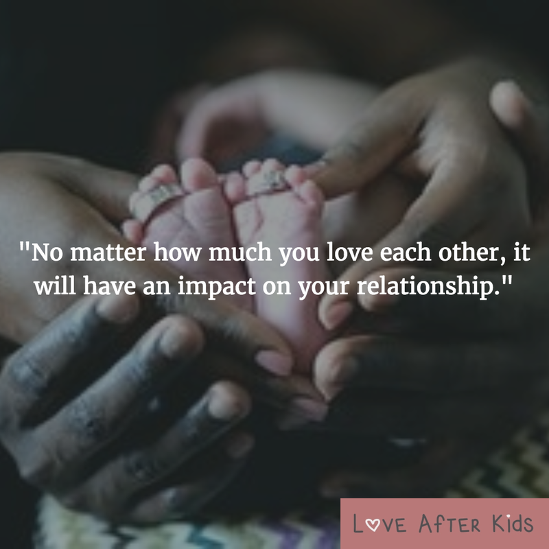 No matter how much you love each other, it will have an impact on your relationship.
