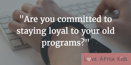 Are you committed to staying loyal to your old programs?