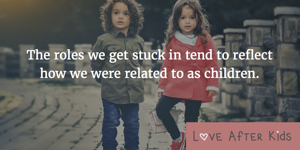 Roles we get stuck in tend to reflect how we were related to as children.