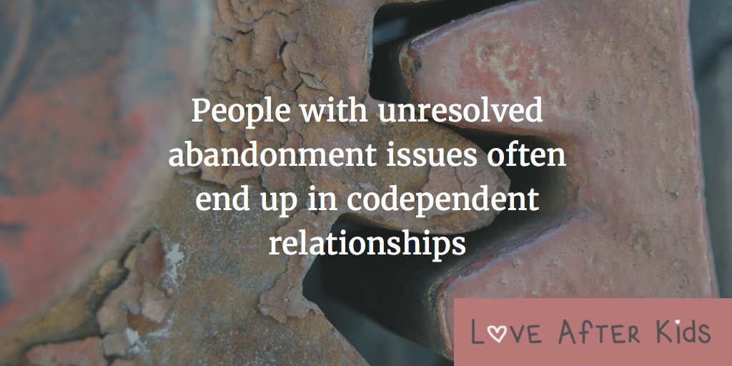 People with unresolved abandonment issues often end up in codependent relationships