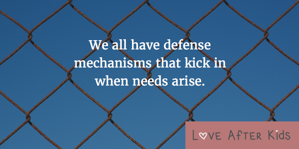 We all have defense mechanisms that kick in when needs arise