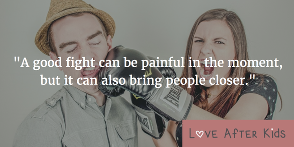 A good fight can be painful in the moment, but it can also bring people closer.