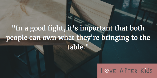 In a good fight, it's important that both people can own what they're bringing to the table.