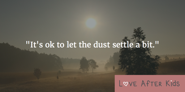 It's ok to let the dust settle a bit.