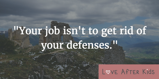 Your job isn't to get rid of your defenses