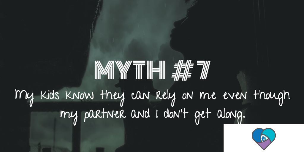 Myth # 7: My kids know they can rely on me even though my partner and I do not get along.