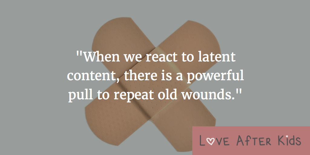 When we react to latent content, there is a powerful pull to repeat old wounds