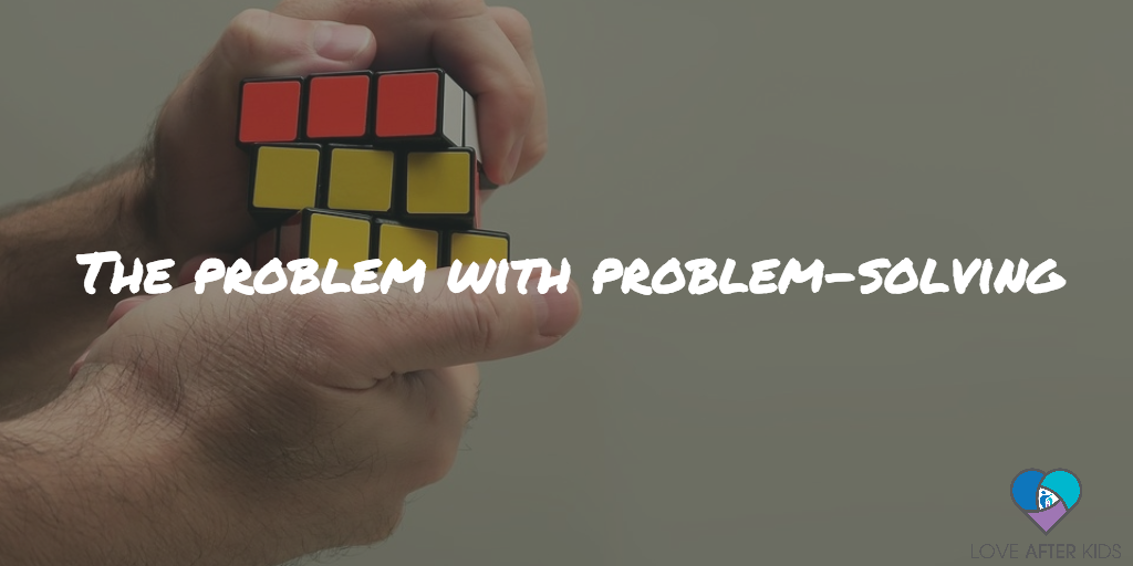 The problem with problem-solving in relationships