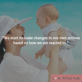 We start to make changes in our own actions based on how we are reacted to.