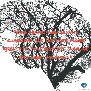 Our brains are always changing and we have more agency in that process than we had ever imagined.